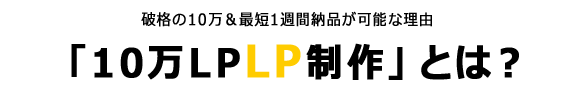 破格の10万&最短1週間納品が可能な理由、売れるランディングページ、「10万LP制作」とは?